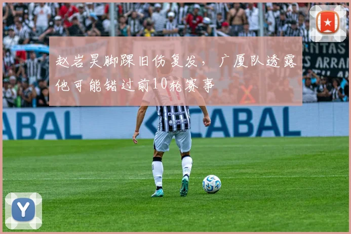 赵岩昊脚踝旧伤复发，广厦队透露他可能错过前10轮赛事